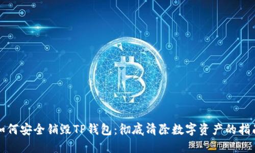如何安全销毁TP钱包:彻底清除数字资产的指南
