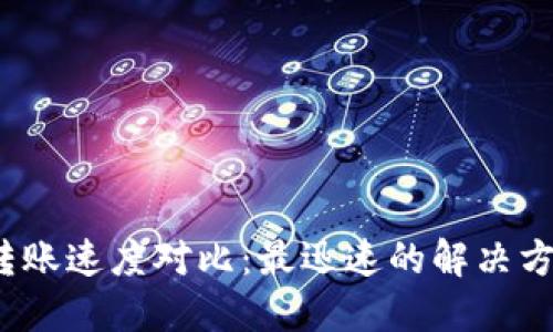 加密货币转账速度对比：最迅速的解决方案是哪种？