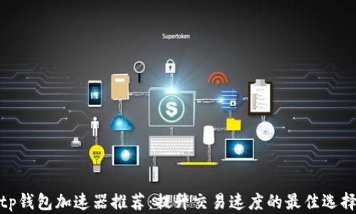 tp钱包加速器推荐:提升交易速度的最佳选择