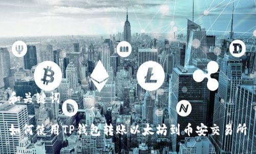 和关键词
如何使用TP钱包转账以太坊到币安交易所