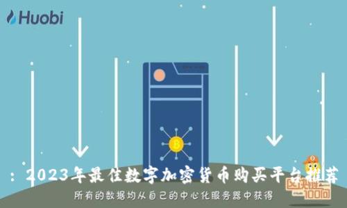 : 2023年最佳数字加密货币购买平台推荐
