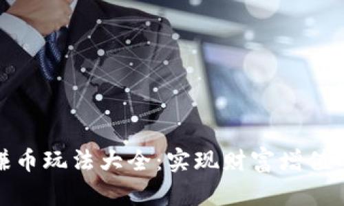 加密货币赚币玩法大全：实现财富增值的最佳策略