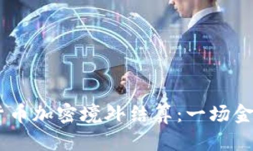 biasoti数字货币加密境外结算：一场金融革命的探索