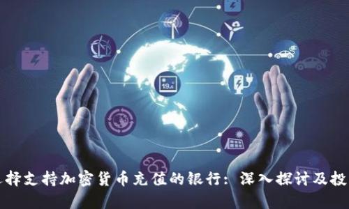 如何选择支持加密货币充值的银行: 深入探讨及投资分析