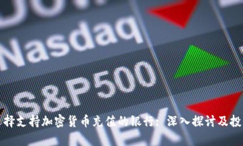 如何选择支持加密货币充值的银行: 深入探讨及投资分析