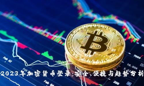 2023年加密货币登录：安全、便捷与趋势分析