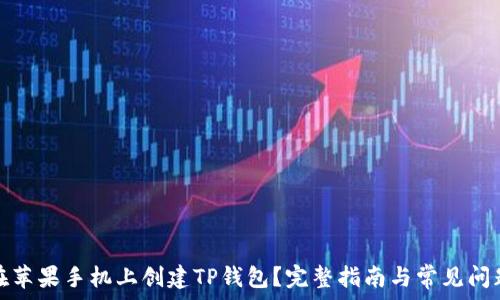   
如何在苹果手机上创建TP钱包？完整指南与常见问题解答