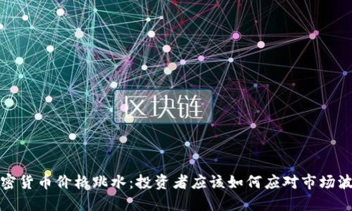 加密货币价格跳水：投资者应该如何应对市场波动