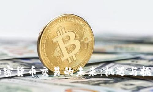 加密货币交易的未来：机遇与挑战