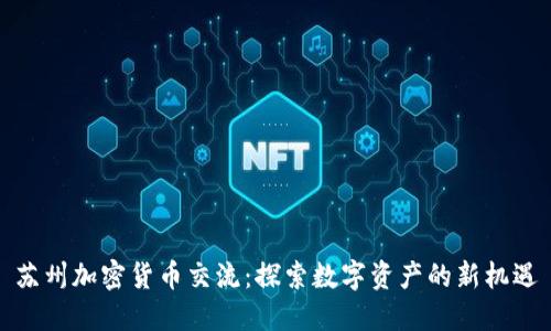 苏州加密货币交流：探索数字资产的新机遇