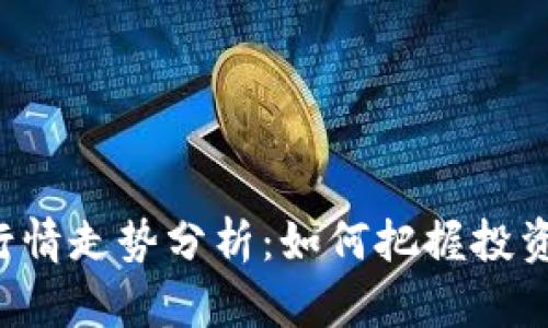 今日加密货币价格行情走势分析：如何把握投资机会，提高资产收益
