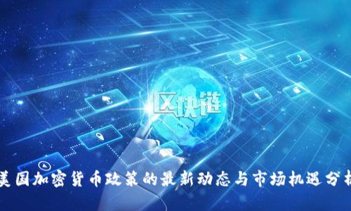 美国加密货币政策的最新动态与市场机遇分析