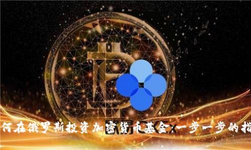 如何在俄罗斯投资加密货币基金:一步一步的指南