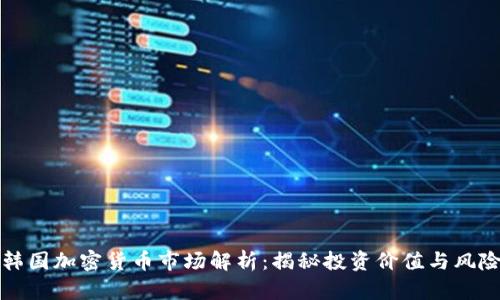 韩国加密货币市场解析：揭秘投资价值与风险
