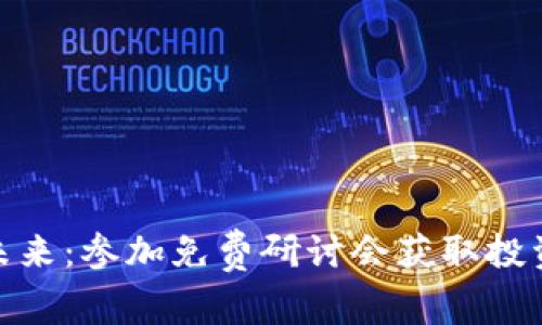 探讨加密货币的未来：参加免费研讨会获取投资策略和市场洞察