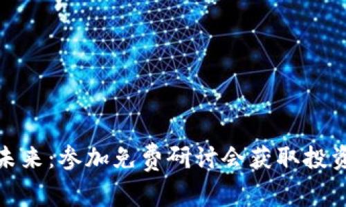 探讨加密货币的未来：参加免费研讨会获取投资策略和市场洞察