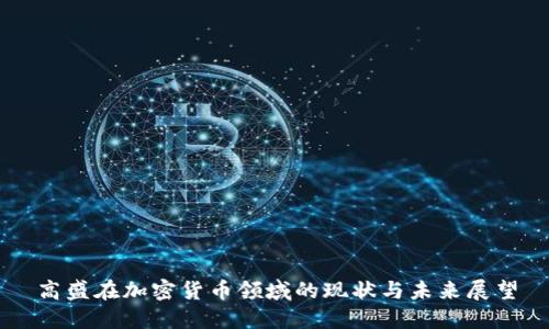 高盛在加密货币领域的现状与未来展望