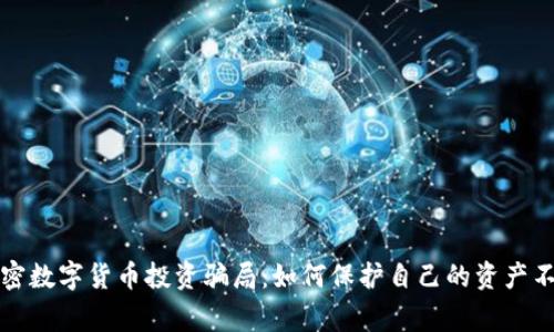 警惕加密数字货币投资骗局：如何保护自己的资产不受侵害