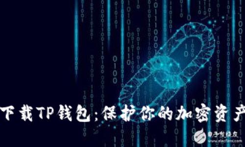 如何安全下载TP钱包：保护你的加密资产地步指南