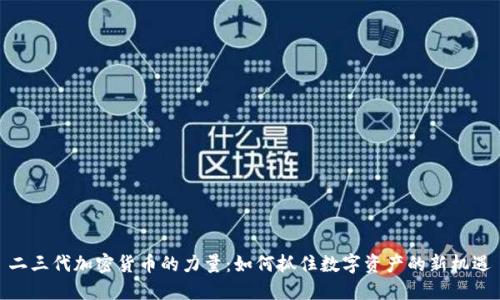 二三代加密货币的力量：如何抓住数字资产的新机遇