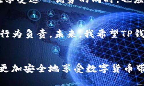   TP钱包的匿名性：你必须知道的隐私保护与安全性 / 

 guanjianci TP钱包，匿名性，隐私保护，数字货币，安全性 /guanjianci 

1. TP钱包简介
TP钱包，作为一种日益流行的数字货币钱包，在加密货币用户中引起了广泛关注。短时间内，它积累了大量用户，尤其是在东南亚和中国市场。TP钱包提供了多种加密货币的管理功能，包括比特币和以太坊。同时，它的场景多样，用户可以在平台上进行交易、兑换、存储和管理自己的数字资产。

2. 匿名性的重要性
在如今的数字经济时代，隐私愈发成为用户关注的焦点。许多人在使用加密钱包时，尤其重视自己的交易信息是否保持匿名。TP钱包的匿名性在一定程度上决定了用户的安全感和对平台的信任度。缺乏匿名保护可能导致用户的资产被盗取或身份信息泄露，甚至引发法律纠纷。因此，充分理解TP钱包的匿名特性，不仅对于个人安全至关重要，也直接关系到用户在数字货币市场的操作体验。

3. TP钱包的匿名性机制
TP钱包在设计上采取了一系列隐私保护措施以确保用户的匿名性。首先，在交易过程中，TP钱包不强制要求用户提供个人身份信息，如姓名、身份证号、地址等。这为用户提供了更为便捷和匿名的使用体验。其次，TP钱包采用了去中心化技术，没有单一节点掌控，用户的交易记录都是通过区块链技术进行管理的，这使得用户的交易信息难以被追溯。

4. 匿名性的优缺点
尽管TP钱包在匿名性方面有其优势，依然有其潜在的不足之处。一方面，匿名性可以保护用户的隐私，使得用户在交易时不易被第三方监控。另一方面，过度的匿名保护可能会引来不法分子的关注，为洗钱、诈骗等违法行为提供便利。因此，用户在享受匿名保护的同时，也要谨慎对待自己的交易行为，遵守相关法律法规。

5. 用户体验与案例分析
很多用户在使用TP钱包时，会发现其界面友好，对于数字货币的新手也足够友善。我们不妨来看一个具体的用户案例。小明是一名大学生，刚接触数字货币。有一天，他通过TP钱包购买了比特币，并尝试进行了一笔小额交易。由于TP钱包提供的匿名化措施，小明无需担心个人信息被泄露，从而让他在交易中倍感安心。而在这次交易中，小明还体验了TP钱包的快速到账功能，让他感受到了数字货币带来的便利。

6. 提高匿名交易安全性的策略
为了在使用TP钱包时提升交易的匿名性与安全性，用户可以采取一些额外的安全措施。例如，可以使用虚拟专用网络（VPN）来隐藏自己的IP地址，避免位置暴露。此外，定期更换钱包地址、使用多种加密货币进行交易，以及采用更复杂的密码等，都是提高交易安全性和匿名性的有效方法。

7. 公众对TP钱包的看法
尽管TP钱包有其独特的优势，公众对其匿名性的看法仍然不一。对于一些注重隐私的用户来说，TP钱包无疑是一个受到广泛欢迎的选择。但也有意见表示，过于匿名化可能会带来一系列监管风险。在监管日益严格的环境下，用户和平台都应当保持对此问题的警惕。面对隐私与监管之间的平衡，双方需要共同找到相应的解决方案，共同维护数字货币市场的安全。

8. 未来展望：TP钱包的安全与隐私
未来，TP钱包的发展可能会更多地聚焦于提升用户的安全和隐私保护。随着技术的进步，例如更为高级的加密算法、更加透明的审计机制等，TP钱包有潜力进一步增强其匿名性特征。而用户在享受这一优势的同时，也应提高对相关法律法规的认识，积极配合监管，确保数字货币市场的规范有序发展。

9. 个人总结与建议
身为一个数字货币的用户，我深知匿名性的重要性。在选择使用TP钱包前，我建议用户仔细考量自身的需求和风险承受能力。虽然TP钱包提供了一定程度的匿名性，但用户仍需对自己的交易行为负责。未来，我希望TP钱包能在保护用户隐私的基础上，能够更好地与监管机制相结合，为用户提供一个更安全的数字资产管理环境。

结论
总而言之，TP钱包的匿名性使其受到许多用户的青睐，而这种匿名特性在隐私保护与安全性之间找到了一定的平衡。虽然存在一定的风险，用户若能理性看待并采取适当的安全措施，便可以更加安全地享受数字货币带来的便捷与优势。希望每位用户都能够在投资与交易过程中，保持冷静与警惕，合理规划自己的数字资产，以确保安全与收益的最佳结合。