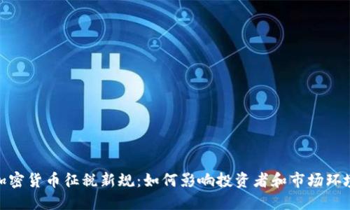 加密货币征税新规：如何影响投资者和市场环境