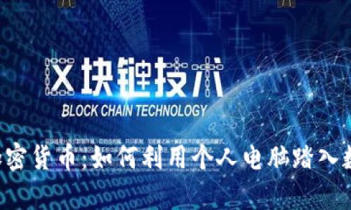 探究CPU挖矿加密货币：如何利用个人电脑踏入数字财富的门槛