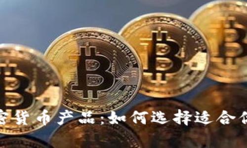全面解析加密货币产品：如何选择适合你的投资机会
