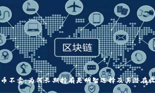 加密货币不卖：为何长期持有是明智选择及其潜在收益分析