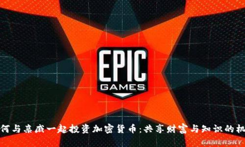 如何与亲戚一起投资加密货币：共享财富与知识的机会