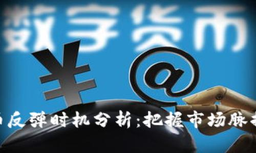加密货币反弹时机分析：把握市场脉搏的关键