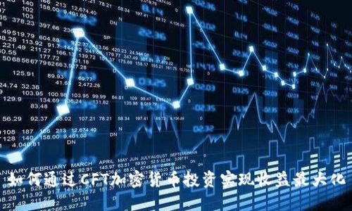 如何通过CFT加密货币投资实现收益最大化