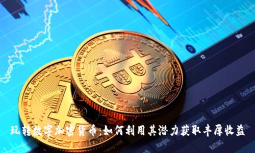 玩转数字加密货币：如何利用其潜力获取丰厚收益