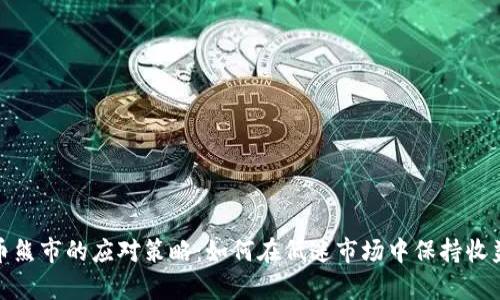 加密货币熊市的应对策略：如何在低迷市场中保持收益与生存