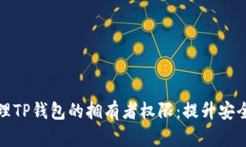 如何有效管理TP钱包的拥有者权限：提升安全性与灵活性