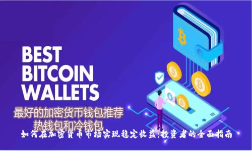 如何在加密货币市场实现稳定收益：投资者的全面指南