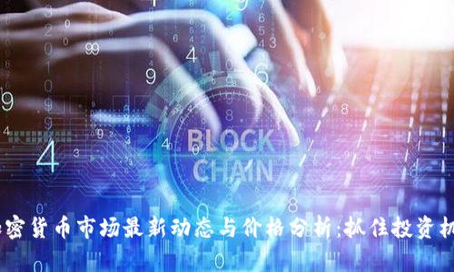 2023年加密货币市场最新动态与价格分析：抓住投资机会的关键