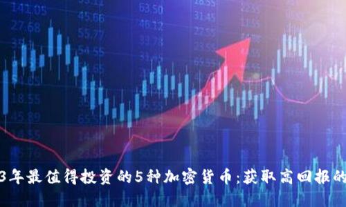 2023年最值得投资的5种加密货币：获取高回报的秘密