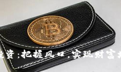 加密货币未来投资：把握风口，实现财富增值的最佳选择
