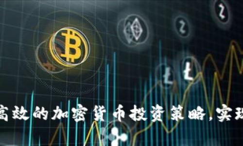 如何制定高效的加密货币投资策略，实现财富增值
