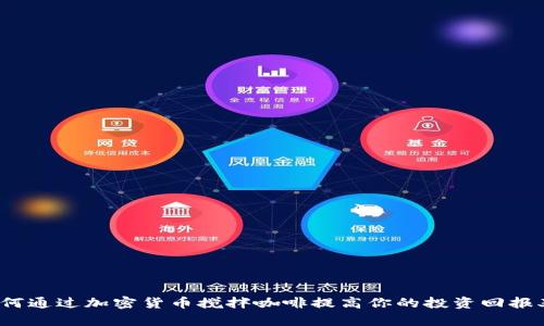 如何通过加密货币搅拌咖啡提高你的投资回报率？