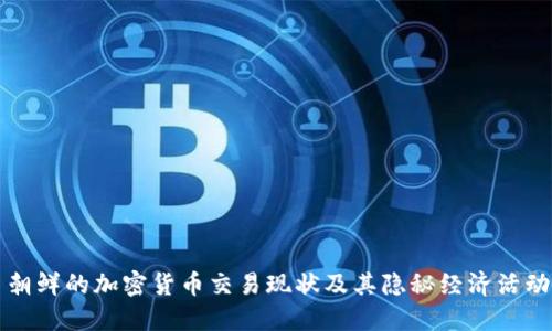 朝鲜的加密货币交易现状及其隐秘经济活动