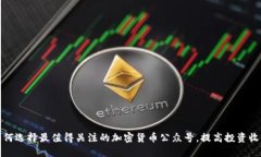 如何选择最值得关注的加密货币公众号，提高投