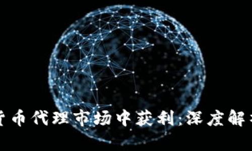 如何在加密货币代理市场中获利：深度解析与实用技巧