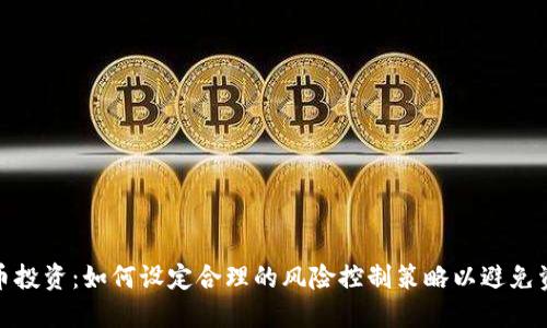 加密货币投资：如何设定合理的风险控制策略以避免资金损失