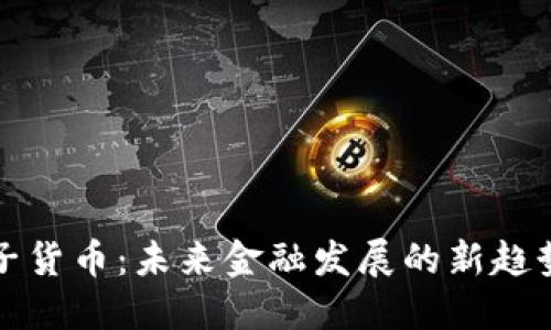 全新加密电子货币：未来金融发展的新趋势与潜在收益
