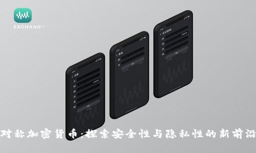 对称加密货币：探索安全性与隐私性的新前沿