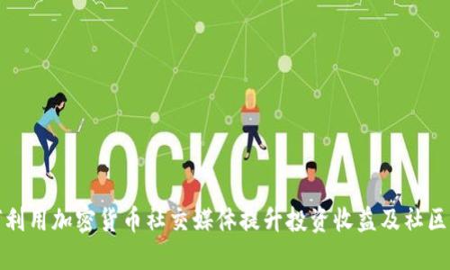 如何利用加密货币社交媒体提升投资收益及社区建设