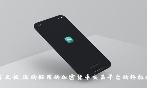 畅享无忧：选购好用的加密货币交易平台的终极指南