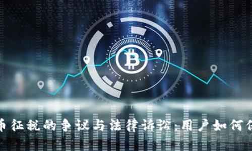加密货币征税的争议与法律诉讼：用户如何保护权益
